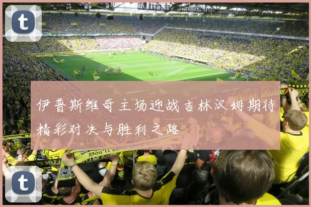伊普斯维奇主场迎战吉林汉姆期待精彩对决与胜利之路