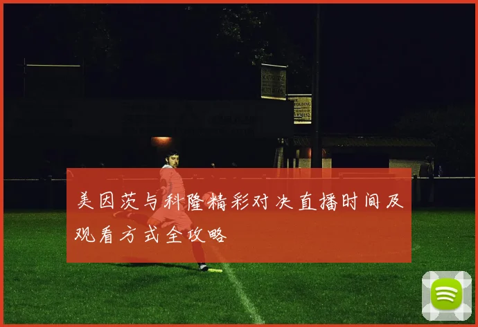 美因茨与科隆精彩对决直播时间及观看方式全攻略