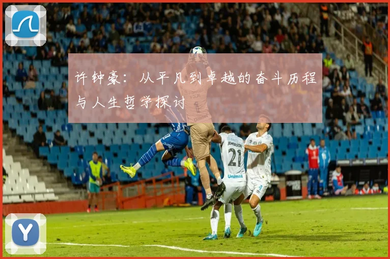 许钟豪：从平凡到卓越的奋斗历程与人生哲学探讨