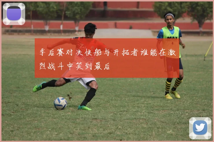 季后赛对决快船与开拓者谁能在激烈战斗中笑到最后