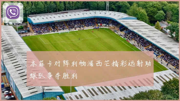 本菲卡对阵利物浦西芒精彩远射助球队争夺胜利
