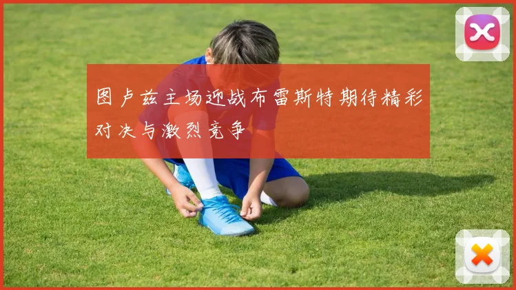 图卢兹主场迎战布雷斯特期待精彩对决与激烈竞争