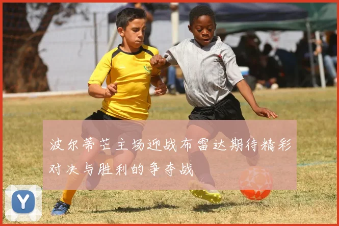 波尔蒂芒主场迎战布雷达期待精彩对决与胜利的争夺战